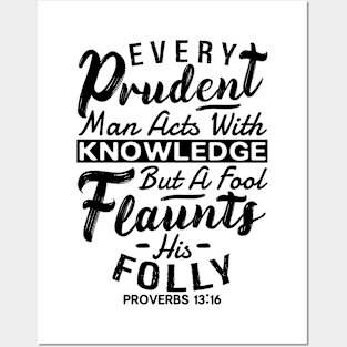 Proverbs 13:16 Every Prudent Man Acts With Knowledge Posters and Art